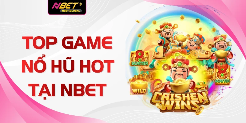 Top Game Nổ Hũ Hot Tại NBET Với 6 Siêu Phẩm Đình Đám Nhất